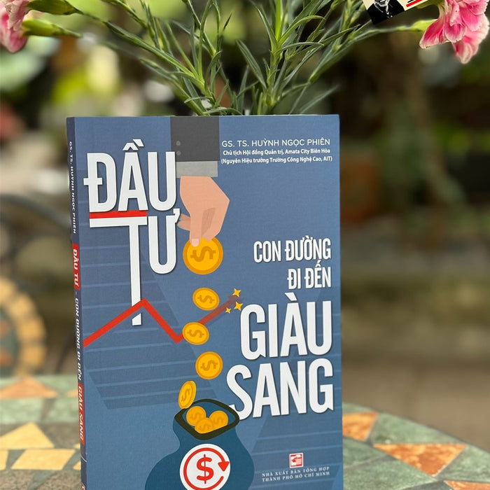 Đầu Tư - Con Đường Đi Đến Giàu Sang - Huỳnh Ngọc Phiên – Nxb Tổng Hợp Tp Hồ Chí Minh Đầu Tư - Con Đường Đi Đến Giàu Sang - Huỳnh Ngọc Phiên – Nxb Tổng Hợp Tp Hồ Chí Minh