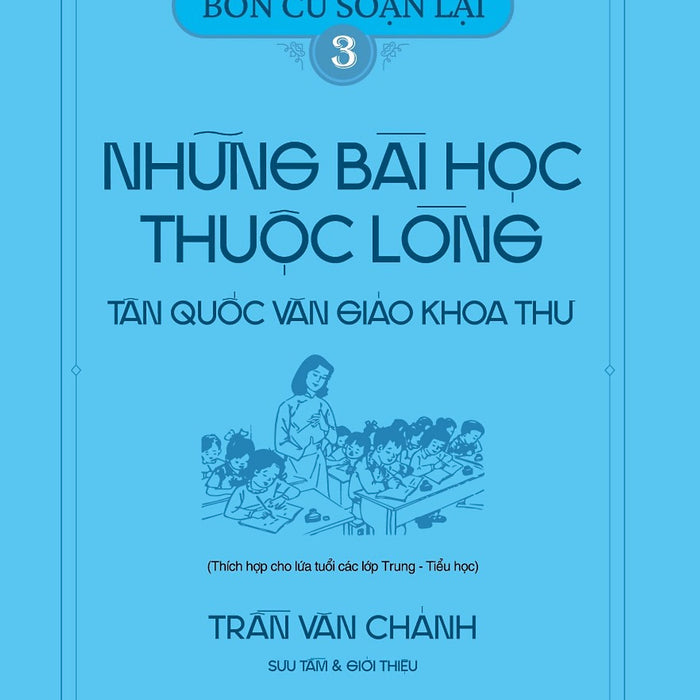 Bổn Cũ Soạn Lại 3 - Những Bài Học Thuộc Lòng Tân Quốc Văn Giáo Khoa Thư (Thích Hợp Cho Lứa Tuổi Các Lớp Trung - Tiểu Học) Bổn Cũ Soạn Lại 3 - Những Bài Học Thuộc Lòng Tân Quốc Văn Giáo Khoa Thư (Thích Hợp Cho Lứa Tuổi Các Lớp Trung - Tiểu Học)