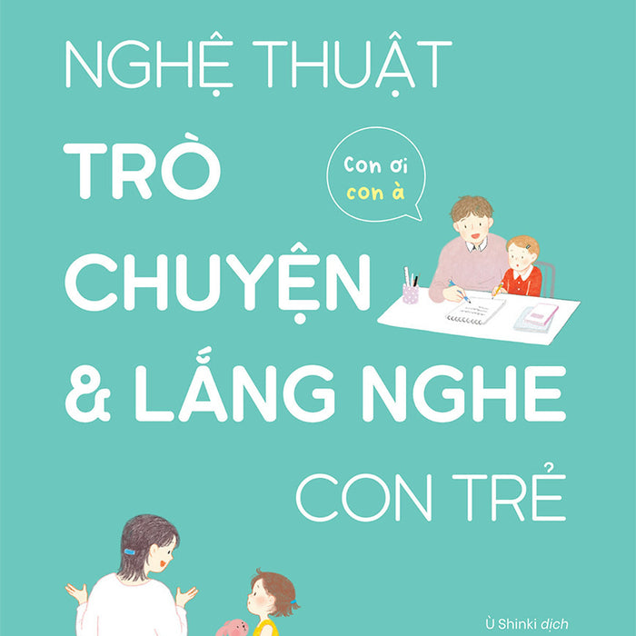 Nghệ Thuật Trò Chuyện Và Lắng Nghe Con Trẻ - Con Ơi, Con À - Oh Eun Young - Ù Shinki Dịch - (Bìa Mềm) Nghệ Thuật Trò Chuyện Và Lắng Nghe Con Trẻ - Con Ơi, Con À - Oh Eun Young - Ù Shinki Dịch - (Bìa Mềm)