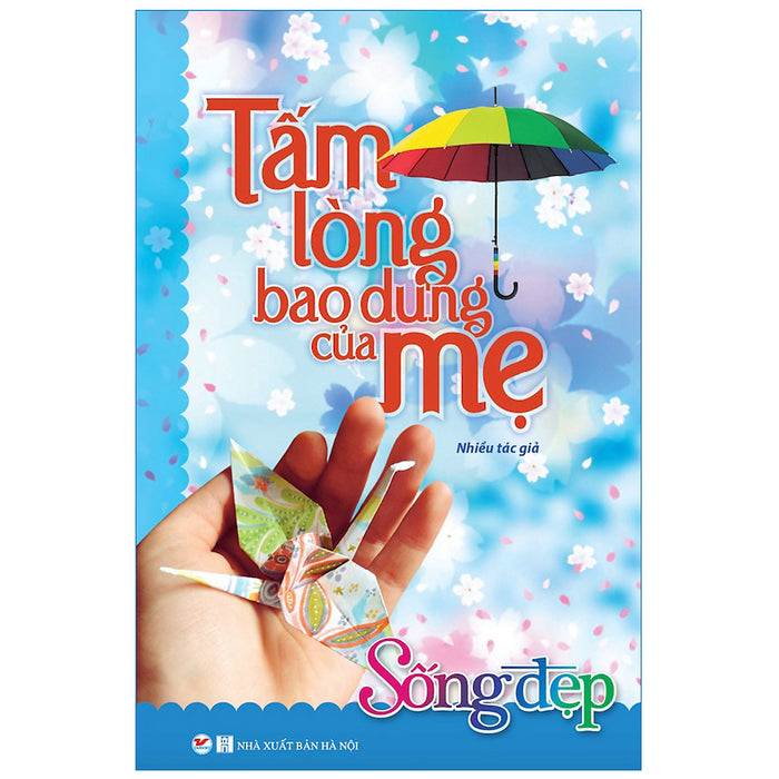Sống Đẹp - Tấm Lòng Bao Dung Của Mẹ (Tái Bản) Sống Đẹp - Tấm Lòng Bao Dung Của Mẹ (Tái Bản)
