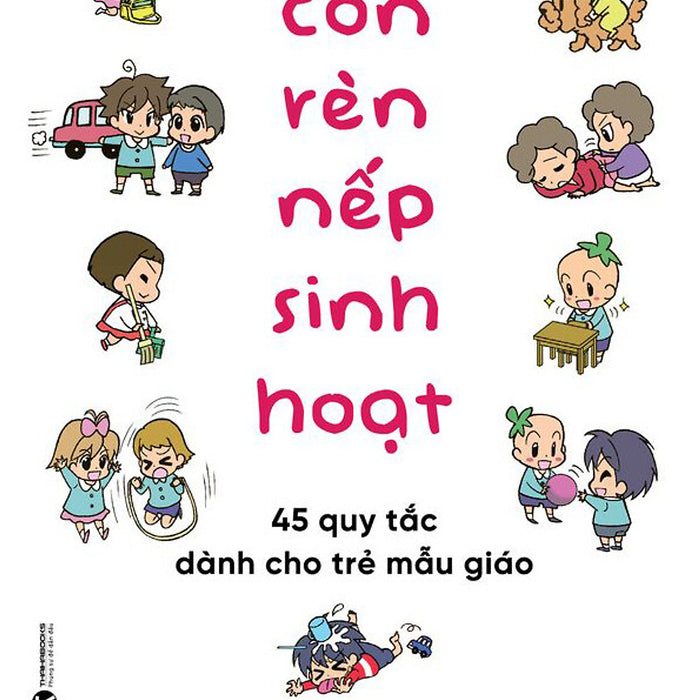 Cùng Con Rèn Nếp Sinh Hoạt: 45 Quy Tắc Dành Cho Trẻ Mẫu Giáo Cùng Con Rèn Nếp Sinh Hoạt: 45 Quy Tắc Dành Cho Trẻ Mẫu Giáo
