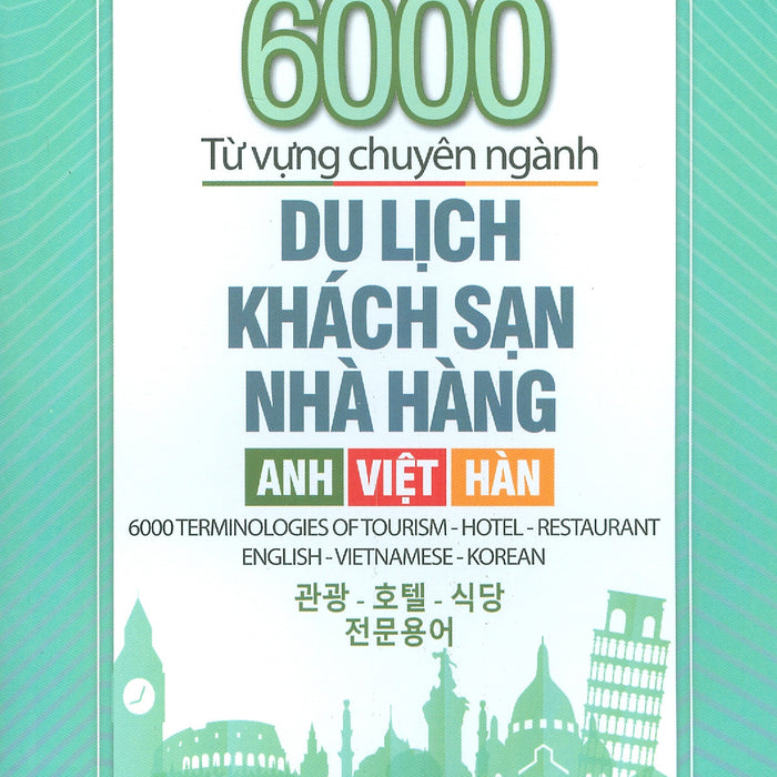 6000 Từ Vựng Chuyên Ngành Du Lịch - Khách Sạn - Nhà Hàng (Anh - Việt - Hàn) 6000 Từ Vựng Chuyên Ngành Du Lịch - Khách Sạn - Nhà Hàng (Anh - Việt - Hàn)