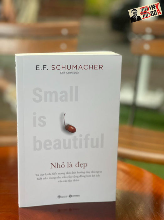 Nhỏ Là Đẹp - E. F. Schumacher – Sen Xanh Dịch – Thái Hà Books – Nxb Công Thương Nhỏ Là Đẹp - E. F. Schumacher – Sen Xanh Dịch – Thái Hà Books – Nxb Công Thương