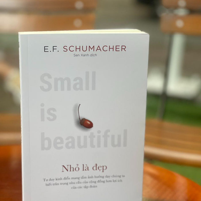 Nhỏ Là Đẹp - E. F. Schumacher – Sen Xanh Dịch – Thái Hà Books – Nxb Công Thương Nhỏ Là Đẹp - E. F. Schumacher – Sen Xanh Dịch – Thái Hà Books – Nxb Công Thương