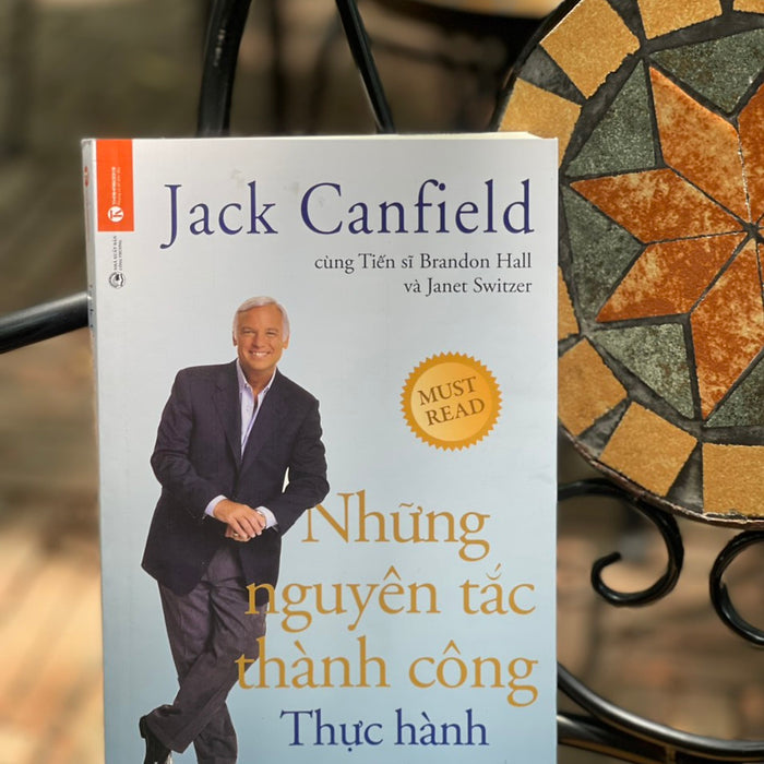 Những Nguyên Tắc Thành Công – Thực Hành - Jack Canfield, Dr.Brandon Hall, Janet Switzer – Khánh Trang Dịch - Thái Hà – Nxb Công Thương Những Nguyên Tắc Thành Công – Thực Hành - Jack Canfield, Dr.Brandon Hall, Janet Switzer – Khánh Trang Dịch - Thái Hà – Nxb Công Thương