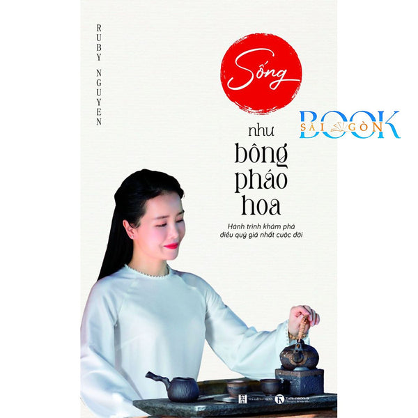Sách - Sống Như Bông Pháo Hoa – Hành Trình Khám Phá Điều Quý Giá Nhất Cuộc Đời - Thái Hà