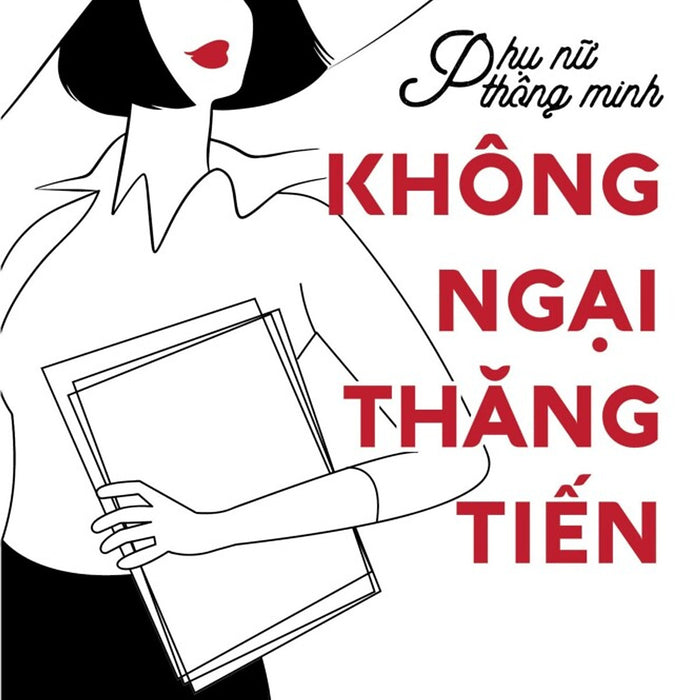 Sách Phát Triển Bản Thân-Phụ Nữ Thông Minh: Không Ngại Thăng Tiến Sách Phát Triển Bản Thân-Phụ Nữ Thông Minh: Không Ngại Thăng Tiến