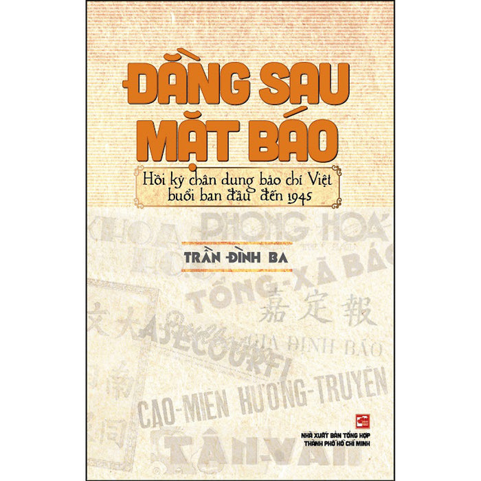 Đằng Sau Mặt Báo - Hồi Ký Chân Dung Báo Chí Việt Nam Buổi Ban Đầu Đến 1945 Đằng Sau Mặt Báo - Hồi Ký Chân Dung Báo Chí Việt Nam Buổi Ban Đầu Đến 1945