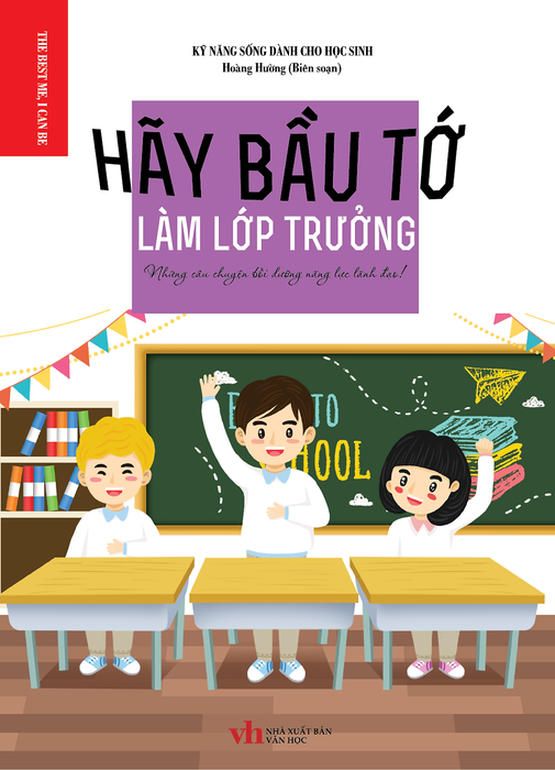 Kỹ Năng Sống Dành Cho Học Sinh - Hãy Bầu Tớ Làm Lớp Trưởng Kỹ Năng Sống Dành Cho Học Sinh - Hãy Bầu Tớ Làm Lớp Trưởng
