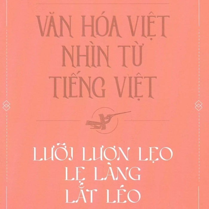 Văn Hóa Việt Nhìn Từ Tiếng Việt - Lưỡi Lươn Lẹo Lẹ Làng Lắt Léo Văn Hóa Việt Nhìn Từ Tiếng Việt - Lưỡi Lươn Lẹo Lẹ Làng Lắt Léo