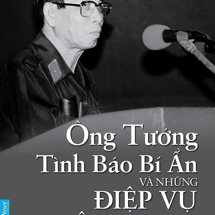 Ông Tướng Tình Báo Bí Ẩn Và Những Điệp Vụ Siêu Hạng - Hoàng Hải Vân – Tấn Tú - First News - Bìa Mềm Ông Tướng Tình Báo Bí Ẩn Và Những Điệp Vụ Siêu Hạng - Hoàng Hải Vân – Tấn Tú - First News - Bìa Mềm
