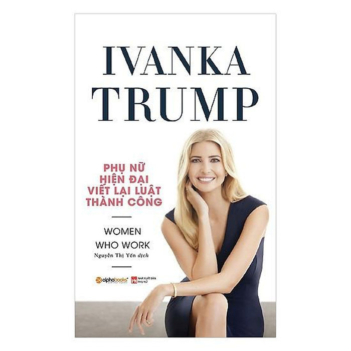 Ivanka Trump - Phụ Nữ Hiện Đại Viết Lại Luật Thành Công - Bản Quyền Ivanka Trump - Phụ Nữ Hiện Đại Viết Lại Luật Thành Công - Bản Quyền