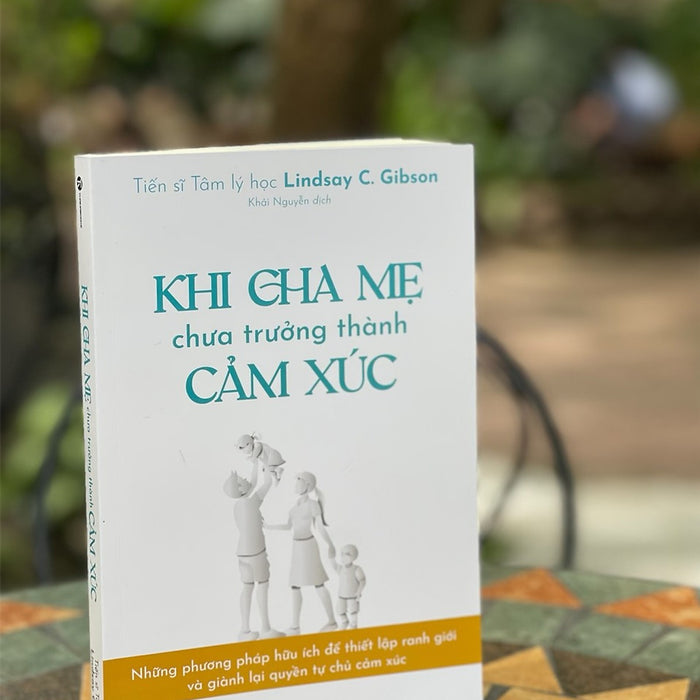 Khi Cha Mẹ Chưa Trưởng Thành Cảm Xúc - Lindsay C. Gibson – Thaihabooks Khi Cha Mẹ Chưa Trưởng Thành Cảm Xúc - Lindsay C. Gibson – Thaihabooks