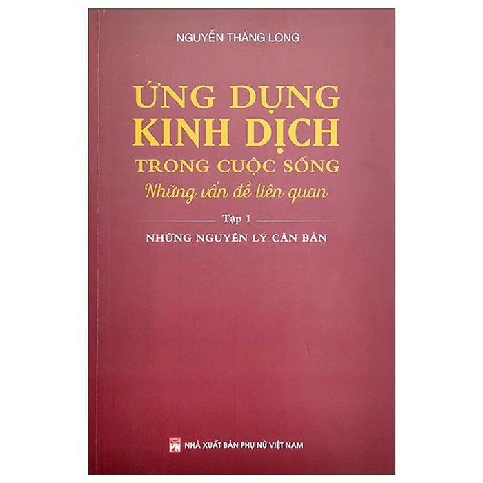 Ứng Dụng Kinh Dịch Trong Cuộc Sống - Tập 1 Ứng Dụng Kinh Dịch Trong Cuộc Sống - Tập 1