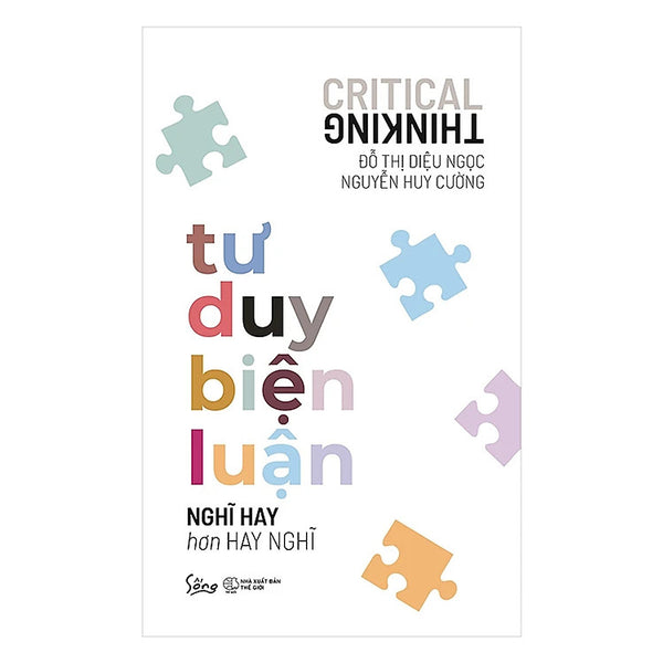 Tư Duy Biện Luận - Nghĩ Hay Hơn Hay Nghĩ - Đỗ Thị Diệu Ngọc, Nguyễn Huy Cường - (Bìa Mềm)