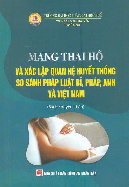 Mang Thai Hộ Và Xác Lập Quan Hệ Huyết Thống So Sánh Pháp Luật Bỉ, Pháp, Anh Và Việt Nam (Sách Chuyên Khảo)