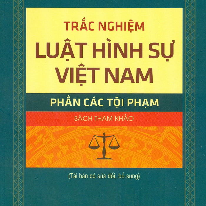 Trắc Nghiệm Luật Hình Sự Việt Nam - Phần Các Tội Phạm (Sách Tham Khảo; Tái Bản Có Sửa Chữa, Bổ Sung) Trắc Nghiệm Luật Hình Sự Việt Nam - Phần Các Tội Phạm (Sách Tham Khảo; Tái Bản Có Sửa Chữa, Bổ Sung)