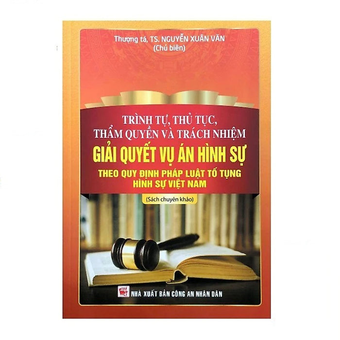 Trình Tự, Thủ Tục, Thẩm Quyền Và Trách Nhiệm Giải Quyết Vụ Án Hình Sự Theo Quy Định Pháp Luật Tố Tụng Hình Sự Việt Nam Trình Tự, Thủ Tục, Thẩm Quyền Và Trách Nhiệm Giải Quyết Vụ Án Hình Sự Theo Quy Định Pháp Luật Tố Tụng Hình Sự Việt Nam