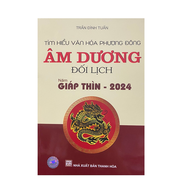 Sách - Tìm Hiểu Văn Hóa Phương Đông : Âm Dương Đối Lịch Năm Giáp Thìn 2024