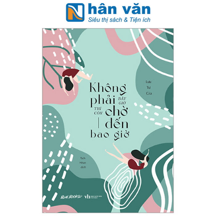 Không Phải Bây Giờ Thì Còn Chờ Đến Bao Giờ Không Phải Bây Giờ Thì Còn Chờ Đến Bao Giờ