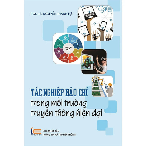 Tác Nghiệp Báo Chí Trong Môi Trường Truyền Thông Hiện Đại - Pgs Ts. Nguyễn Thành Lợi - (Bìa Mềm)