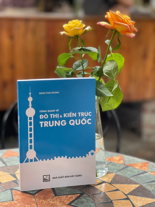 Tổng Quan Về Đô Thị & Kiến Trúc Trung Quốc - Đặng Thái Hoàng - Nxb Xây Dựng - Bìa Mềm Tổng Quan Về Đô Thị & Kiến Trúc Trung Quốc - Đặng Thái Hoàng - Nxb Xây Dựng - Bìa Mềm