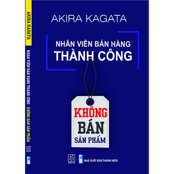 Nhân Viên Bán Hàng Thành Công: Không Bán Sản Phẩm - Akira Kagata