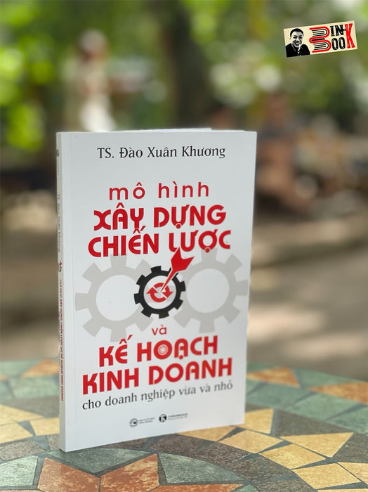 Mô Hình Xây Dựng Chiến Lược Và Kế Hoạch Kinh Doanh Dành Cho Doanh Nghiệp Vừa Và Nhỏ - Đào Xuân Khương - Thái Hà Books - Nxb Công Thương. Mô Hình Xây Dựng Chiến Lược Và Kế Hoạch Kinh Doanh Dành Cho Doanh Nghiệp Vừa Và Nhỏ - Đào Xuân Khương - Thái Hà Books - Nxb Công Thương.