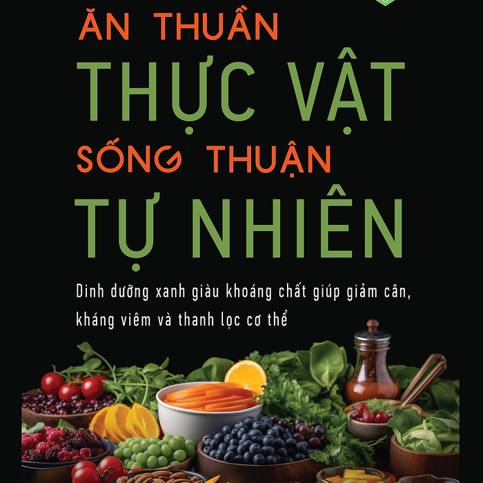 Ăn Thuần Thực Vật, Sống Thuận Tự Nhiên Ăn Thuần Thực Vật, Sống Thuận Tự Nhiên