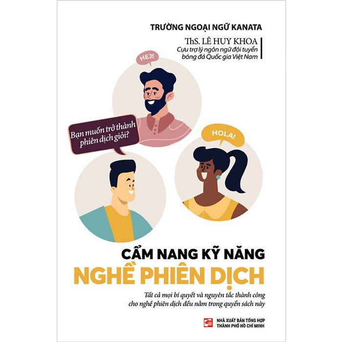 Cẩm Nang Kỹ Năng Nghề Phiên Dịch - Ths. Lê Huy Khoa - (Bìa Mềm) Cẩm Nang Kỹ Năng Nghề Phiên Dịch - Ths. Lê Huy Khoa - (Bìa Mềm)