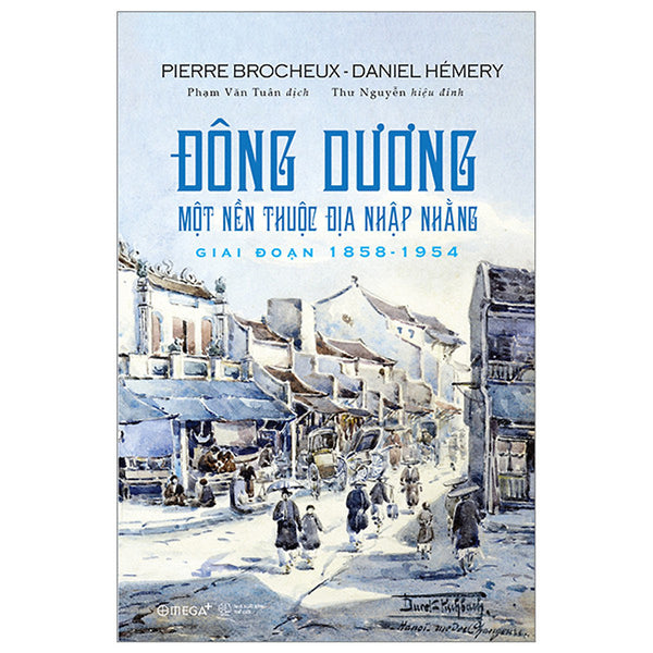 Đông Dương - Một Nền Thuộc Địa Nhập Nhằng Giai Đoạn 1858 - 1954 - Pierre Brocheux, Daniel Hémery -  Phạm Văn Tuân Dịch (Bìa Mềm)
