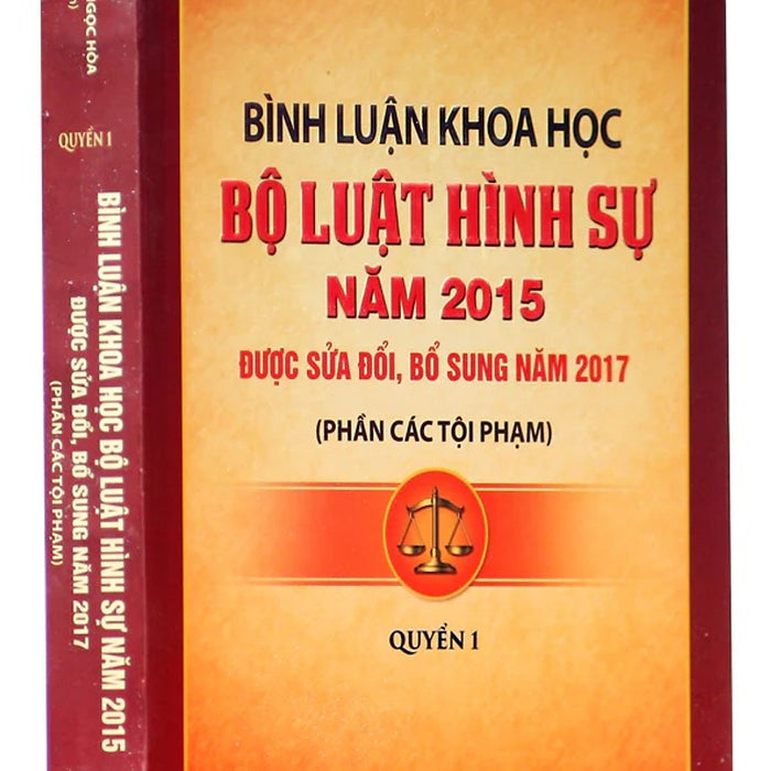 Bình Luận Khoa Học Bộ Luật Hình Sự Năm 2015 Được Sửa Đổi, Bổ Sung Năm 2017 - Phần Các Tội Phạm - Quyển 1 Bình Luận Khoa Học Bộ Luật Hình Sự Năm 2015 Được Sửa Đổi, Bổ Sung Năm 2017 - Phần Các Tội Phạm - Quyển 1
