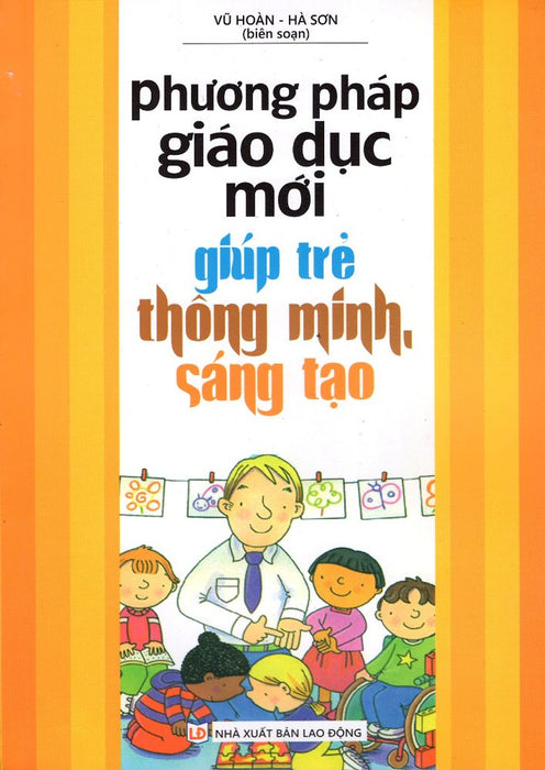 Phương Pháp Giáo Dục Mới Giúp Trẻ Thông Minh, Sáng Tạo Phương Pháp Giáo Dục Mới Giúp Trẻ Thông Minh, Sáng Tạo