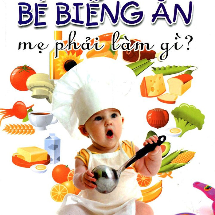 Bé Biếng Ăn Mẹ Phải Làm Gì? Bé Biếng Ăn Mẹ Phải Làm Gì?