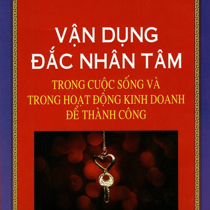 Vận Dụng Đắc Nhân Tâm Trong Cuộc Sống Và Trong Hoạt Động Kinh Doanh Để Thành Công Vận Dụng Đắc Nhân Tâm Trong Cuộc Sống Và Trong Hoạt Động Kinh Doanh Để Thành Công