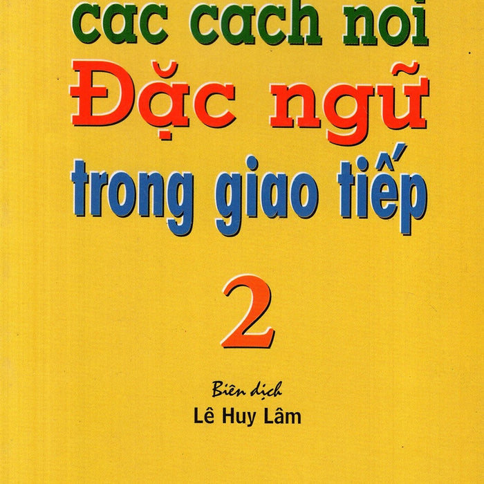 Thực Hành Các Cách Nói Đặc Ngữ Trong Giao Tiếp (Tập 2) Thực Hành Các Cách Nói Đặc Ngữ Trong Giao Tiếp (Tập 2)