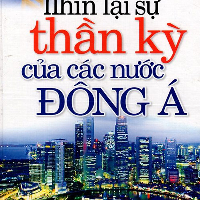 Nhìn Lại Sự Thần Kỳ Của Các Nước Đông Á Nhìn Lại Sự Thần Kỳ Của Các Nước Đông Á
