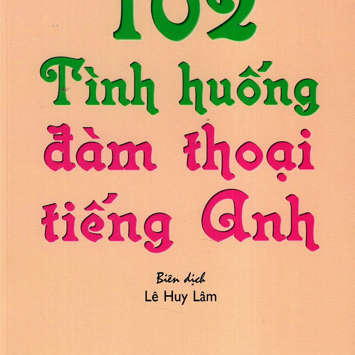 102 Tình Huống Đàm Thoại Tiếng Anh 102 Tình Huống Đàm Thoại Tiếng Anh