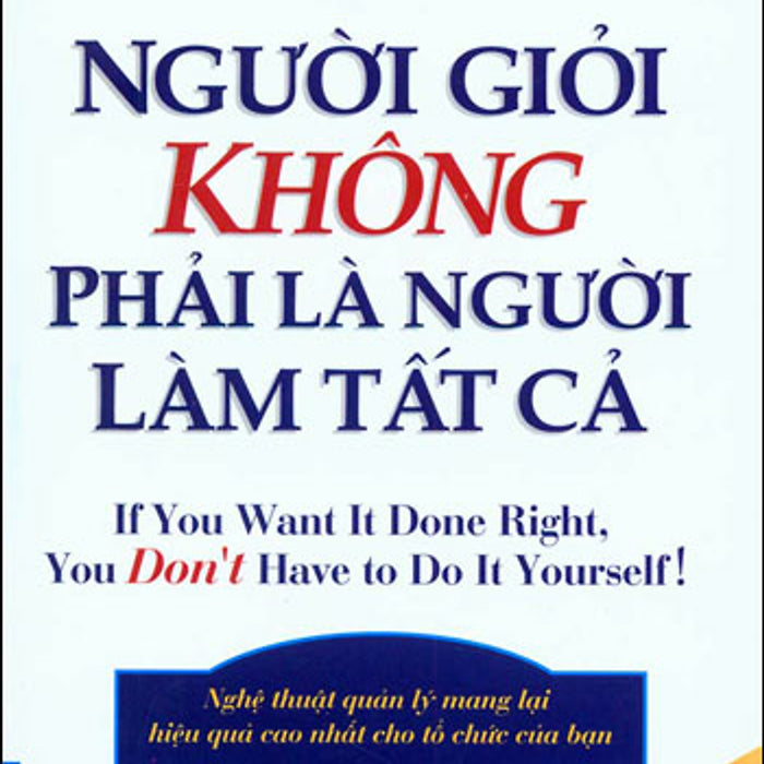 Người Giỏi Không Phải Là Người Làm Tất Cả (Tái Bản) Người Giỏi Không Phải Là Người Làm Tất Cả (Tái Bản)