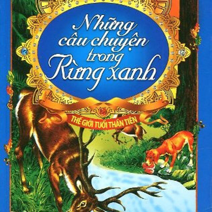 Thế Giới Tuổi Thần Tiên - Những Câu Chuyện Trong Rừng Xanh Thế Giới Tuổi Thần Tiên - Những Câu Chuyện Trong Rừng Xanh