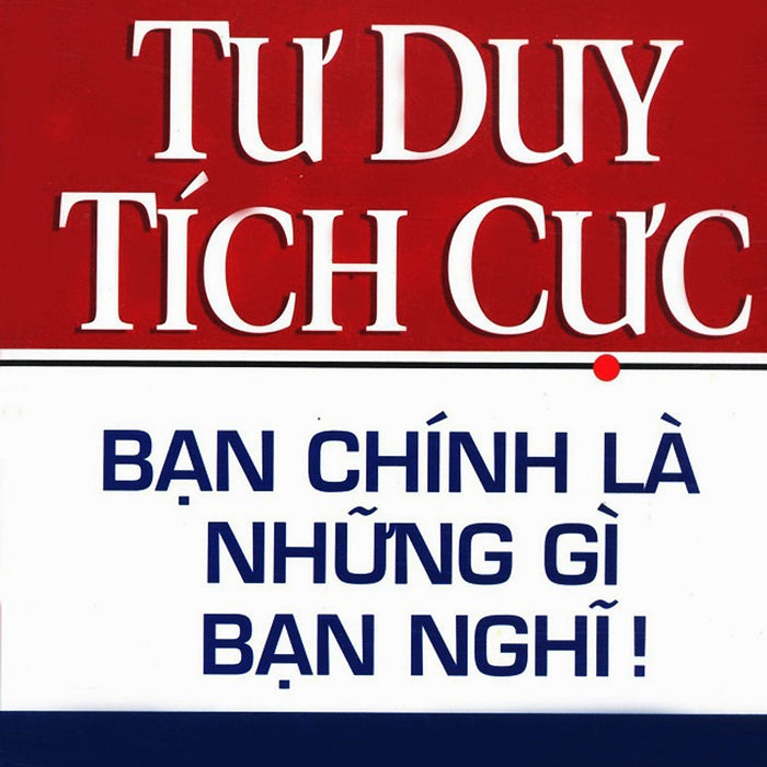 Tư Duy Tích Cực - Bạn Chính Là Những Gì Bạn Nghĩ (Kèm Cd) Tư Duy Tích Cực - Bạn Chính Là Những Gì Bạn Nghĩ (Kèm Cd)