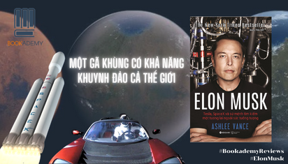 “Elon Musk: Tesla, SpaceX Và Sứ Mệnh Tìm Kiếm Một Tương Lai Ngoài Sức Tưởng Tượng”: Một Gã Khùng Có Khả Năng Khuynh Đảo Cả Thế Giới