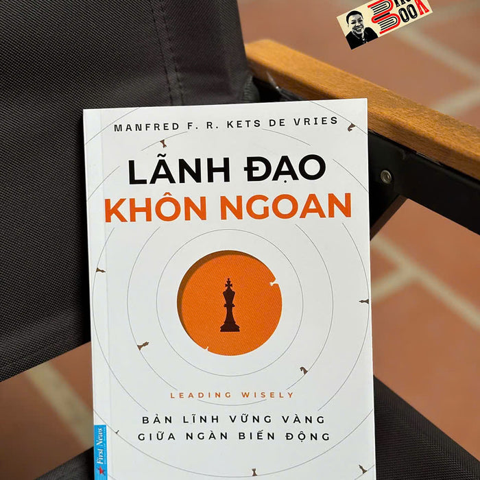 Lãnh Đạo Khôn Ngoan – Bản Lĩnh Vững Vàng Giữa Ngàn Biến Động – Manfred F. R. Kets De Vries – First News