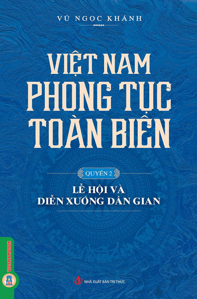 Việt Nam Phong Tục Toàn Biên, Quyển 2 - Lễ Hội Và Diễn Xướng Dân Gian - Vũ Ngọc Khánh