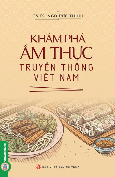 Khám Phá Ẩm Thực Truyền Thống Việt Nam (Tái Bản 2024) - Gs.Ts. Ngô Đức Thịnh