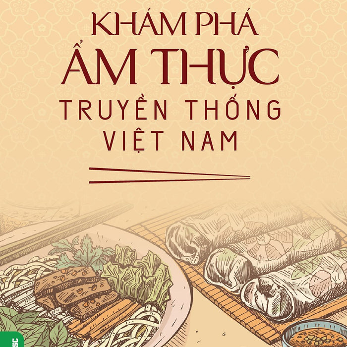 Khám Phá Ẩm Thực Truyền Thống Việt Nam (Tái Bản 2024) - Gs.Ts. Ngô Đức Thịnh