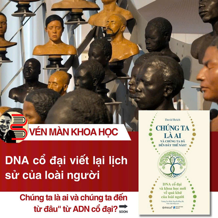 Chúng Ta Là Ai Và Chúng Ta Đã Đến Đây Thế Nào? – David Reich – Omega+
