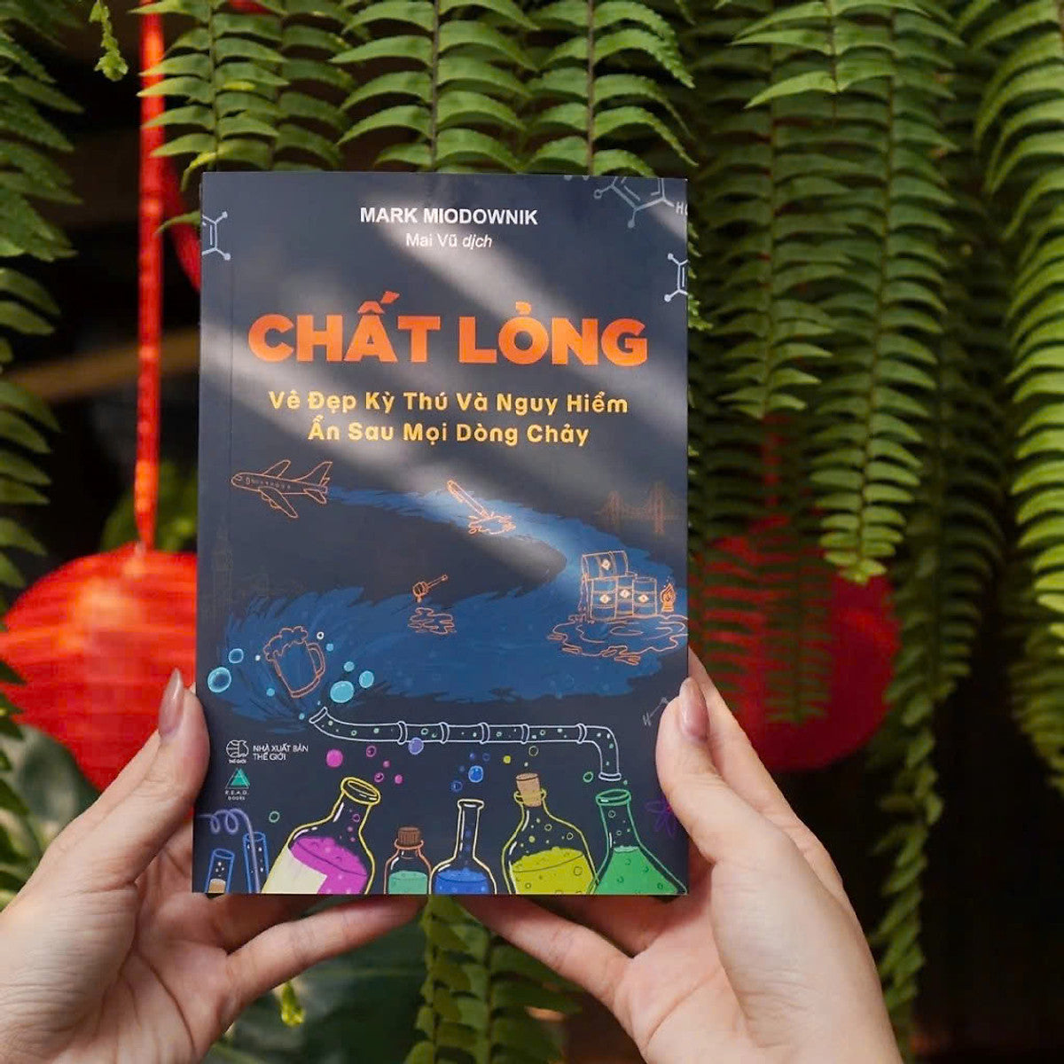 Chất Lỏng: Vẻ Đẹp Kỳ Thú Và Nguy Hiểm Ẩn Sau Mọi Dòng Chảy - Mark Miodownik – Mai Vũ Dịch - Azbooks
