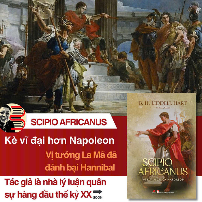 Scipio Africanus - Vĩ Đại Hơn Cả Napoleon - B. H. Liddell Hart – Trần Phương Thảo Dịch – Bách Việt