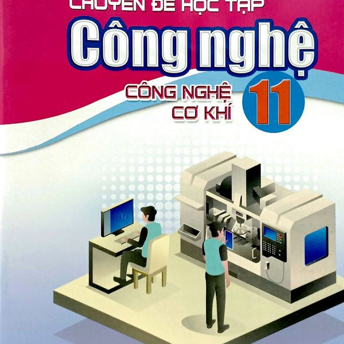 Sách Giáo Khoa Chuyên Đề Học Tập Công Nghệ 11- Công Nghệ Cơ Khí- Cánh Diều